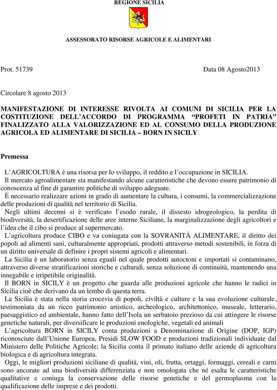 VALORIZZAZIONE ED AL CONSUMO DELLA PRODUZIONE AGRICOLA ED ALIMENTARE DI SICILIA BORN IN SICILY Premessa L AGRICOLTURA è una risorsa per lo sviluppo, il reddito e l occupazione in SICILIA.