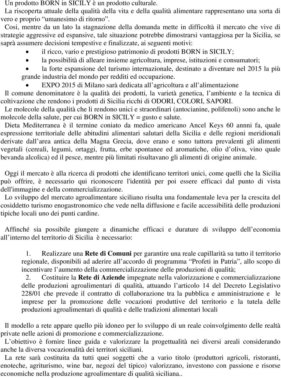 saprà assumere decisioni tempestive e finalizzate, ai seguenti motivi: il ricco, vario e prestigioso patrimonio di prodotti BORN in SICILY; la possibilità di alleare insieme agricoltura, imprese,