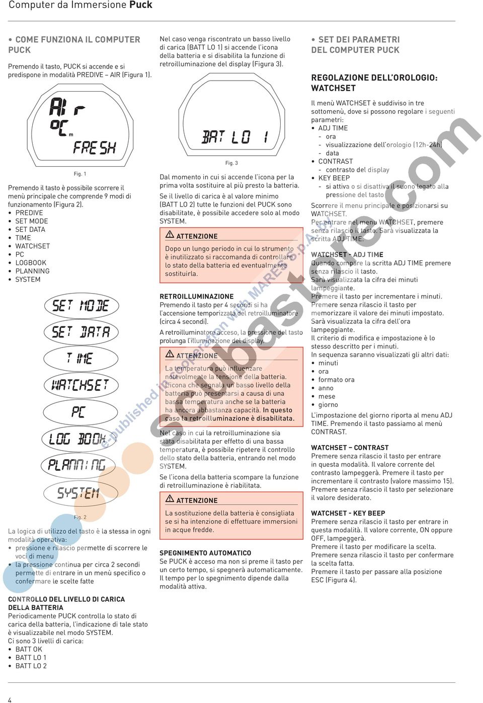 1 Premendo il tasto è possibile scorrere il menù principale che comprende 9 modi di funzionamento (Figura 2). PREDIVE SET MODE SET DATA TIME WATCHSET PC LOGBOOK PLANNING SYSTEM Fig.