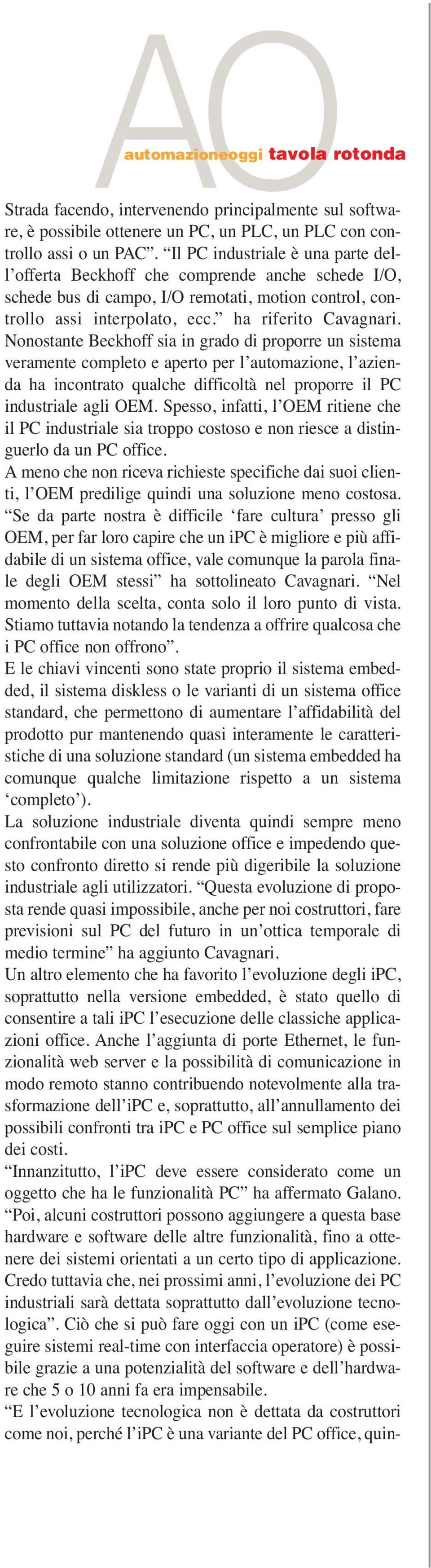 Nonostante Beckhoff sia in grado di proporre un sistema veramente completo e aperto per l automazione, l azienda ha incontrato qualche difficoltà nel proporre il PC industriale agli OEM.