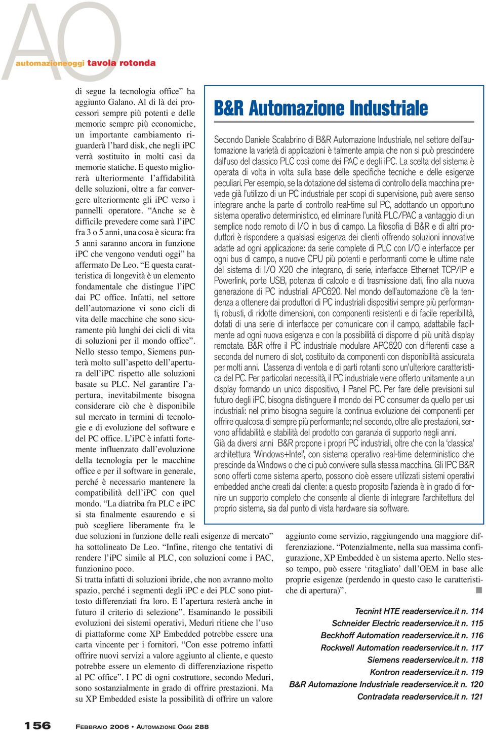 E questo migliorerà ulteriormente l affidabilità delle soluzioni, oltre a far convergere ulteriormente gli ipc verso i pannelli operatore.