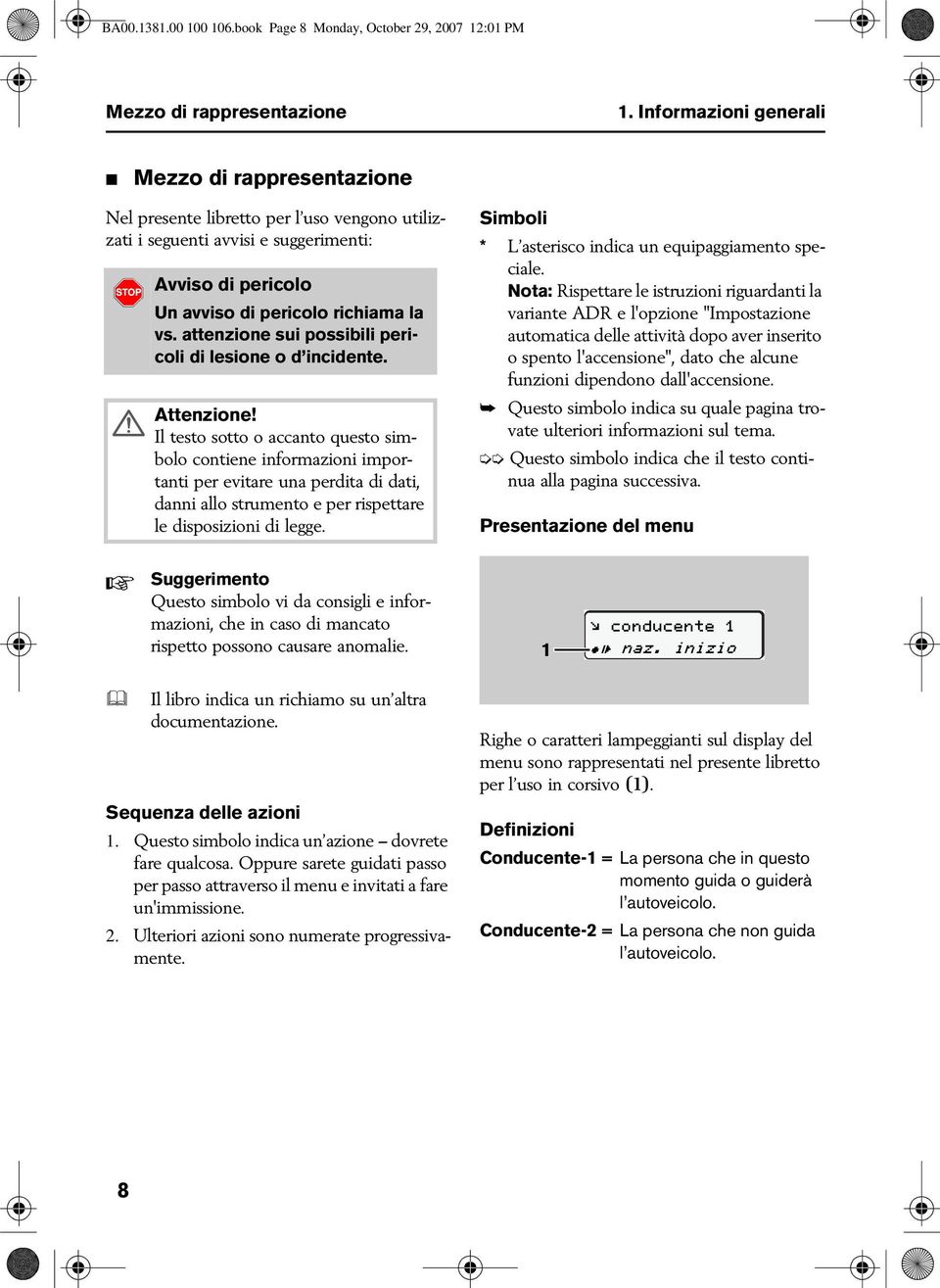 attenzione sui possibili pericoli di lesione o d incidente. Attenzione!