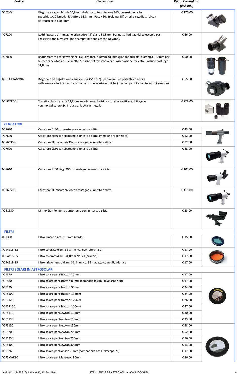 (non compatibile con ottiche Newton). 56,00 AO7800 Raddrizzatore per Newtoniani Oculare focale 10mm ad immagine raddrizzata, diametro 31,8mm per telescopi newtoniani.