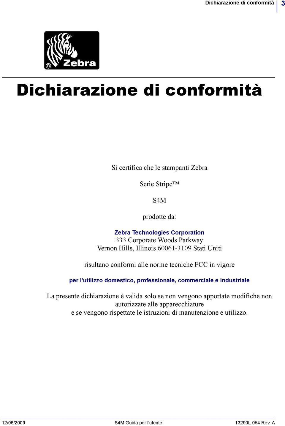 l'utilizzo domestico, professionale, commerciale e industriale La presente dichiarazione è valida solo se non vengono apportate modifiche non