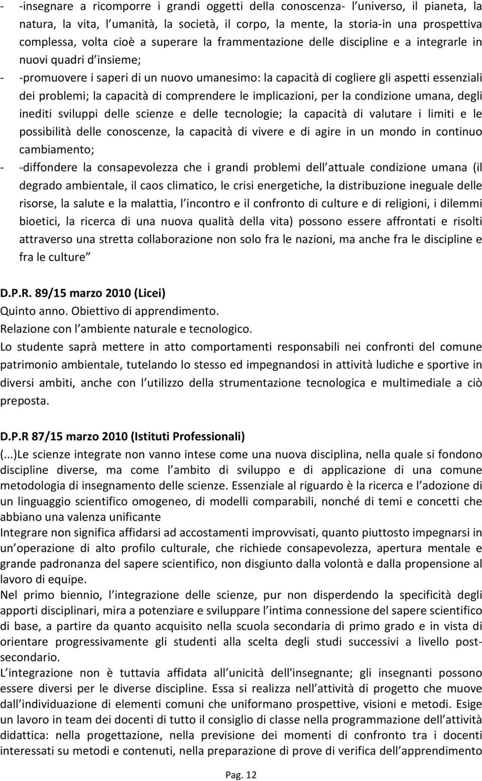 capacità di comprendere le implicazioni, per la condizione umana, degli inediti sviluppi delle scienze e delle tecnologie; la capacità di valutare i limiti e le possibilità delle conoscenze, la