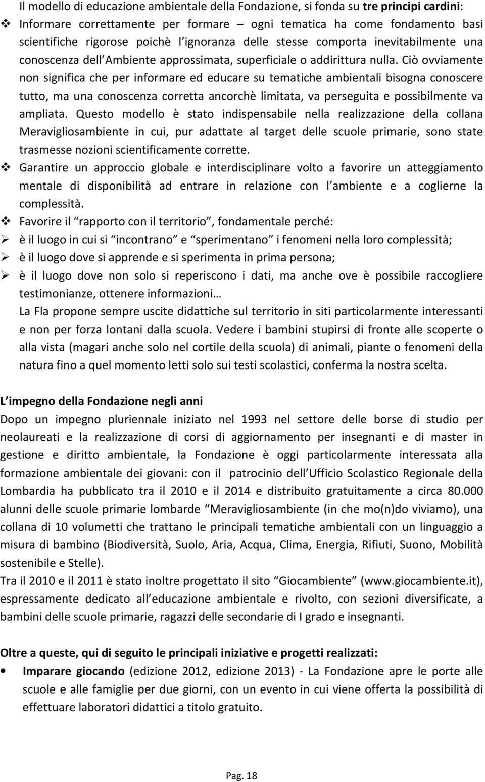 Ciò ovviamente non significa che per informare ed educare su tematiche ambientali bisogna conoscere tutto, ma una conoscenza corretta ancorchè limitata, va perseguita e possibilmente va ampliata.