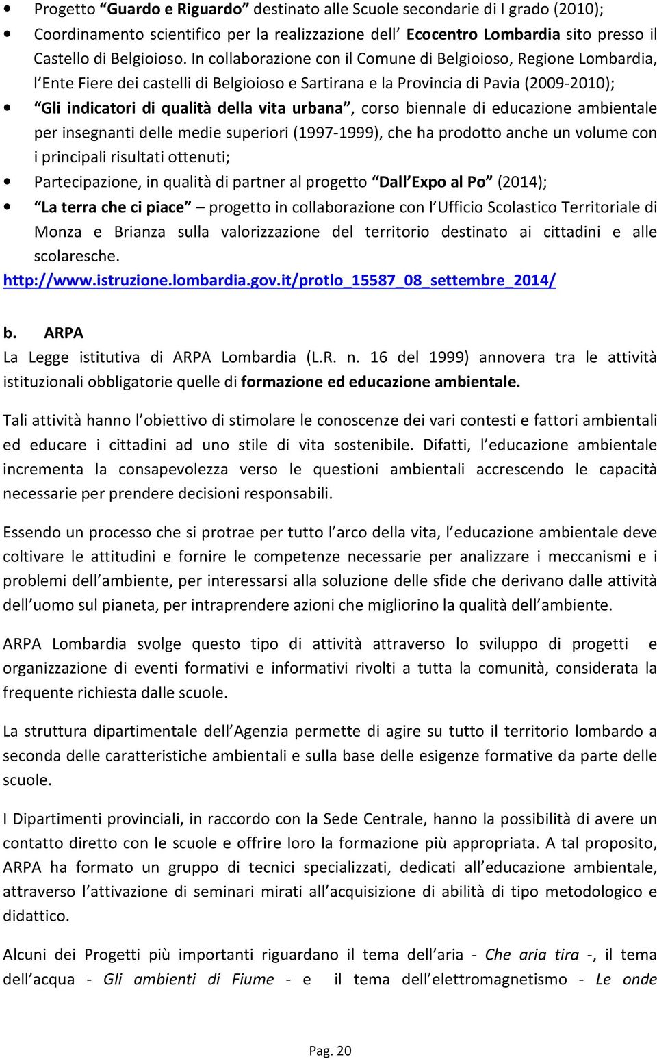 corso biennale di educazione ambientale per insegnanti delle medie superiori (1997-1999), che ha prodotto anche un volume con i principali risultati ottenuti; Partecipazione, in qualità di partner al