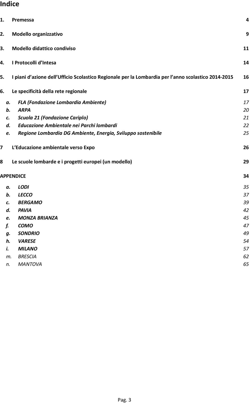 FLA (Fondazione Lombardia Ambiente) 17 b. ARPA 20 c. Scuola 21 (Fondazione Cariplo) 21 d. Educazione Ambientale nei Parchi lombardi 22 e.