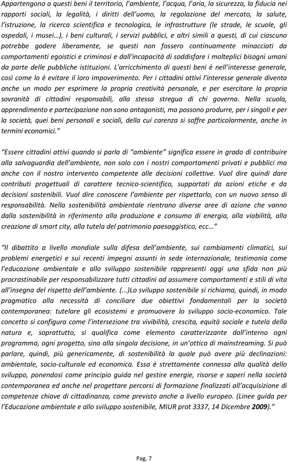 potrebbe godere liberamente, se questi non fossero continuamente minacciati da comportamenti egoistici e criminosi e dall'incapacità di soddisfare i molteplici bisogni umani da parte delle pubbliche