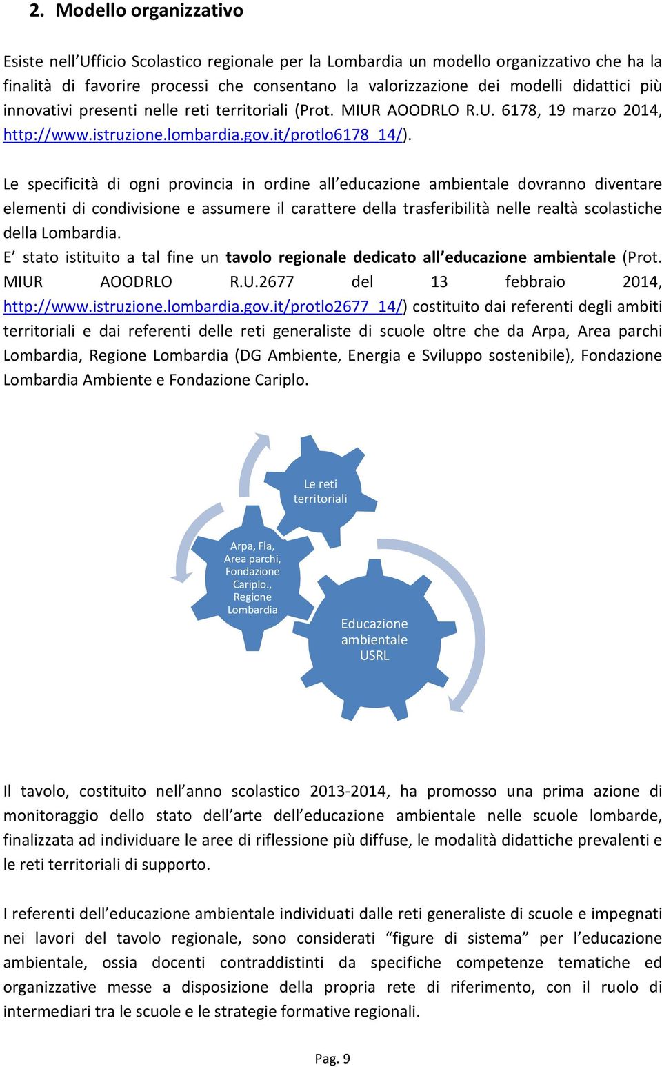 Le specificità di ogni provincia in ordine all educazione ambientale dovranno diventare elementi di condivisione e assumere il carattere della trasferibilità nelle realtà scolastiche della Lombardia.