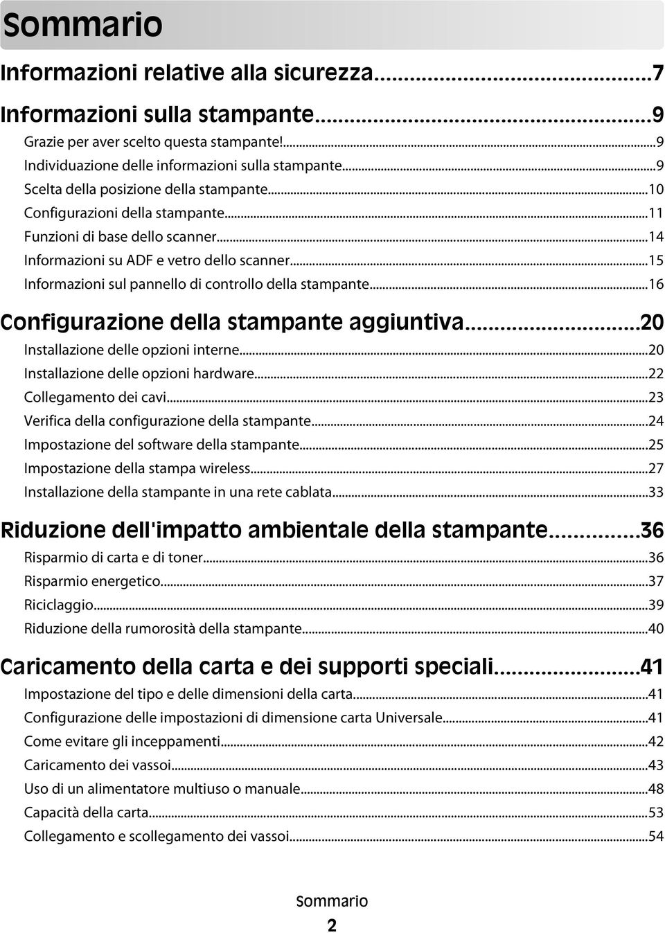 ..15 Informazioni sul pannello di controllo della stampante...16 Configurazione della stampante aggiuntiva...20 Installazione delle opzioni interne...20 Installazione delle opzioni hardware.