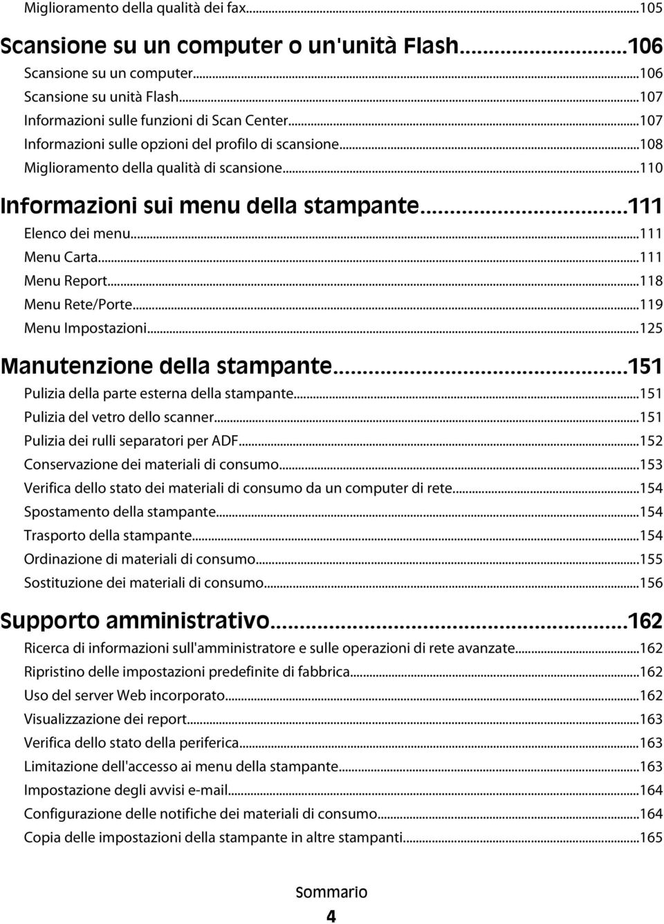 ..111 Menu Report...118 Menu Rete/Porte...119 Menu Impostazioni...125 Manutenzione della stampante...151 Pulizia della parte esterna della stampante...151 Pulizia del vetro dello scanner.