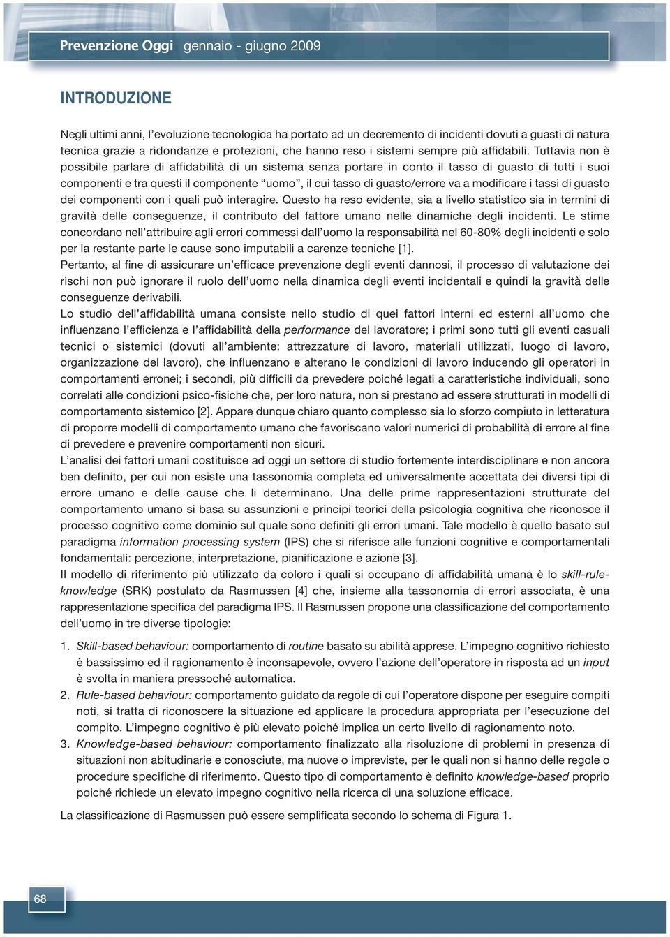 Tuttavia non è possibile parlare di affidabilità di un sistema senza portare in conto il tasso di guasto di tutti i suoi componenti e tra questi il componente uomo, il cui tasso di guasto/errore va a