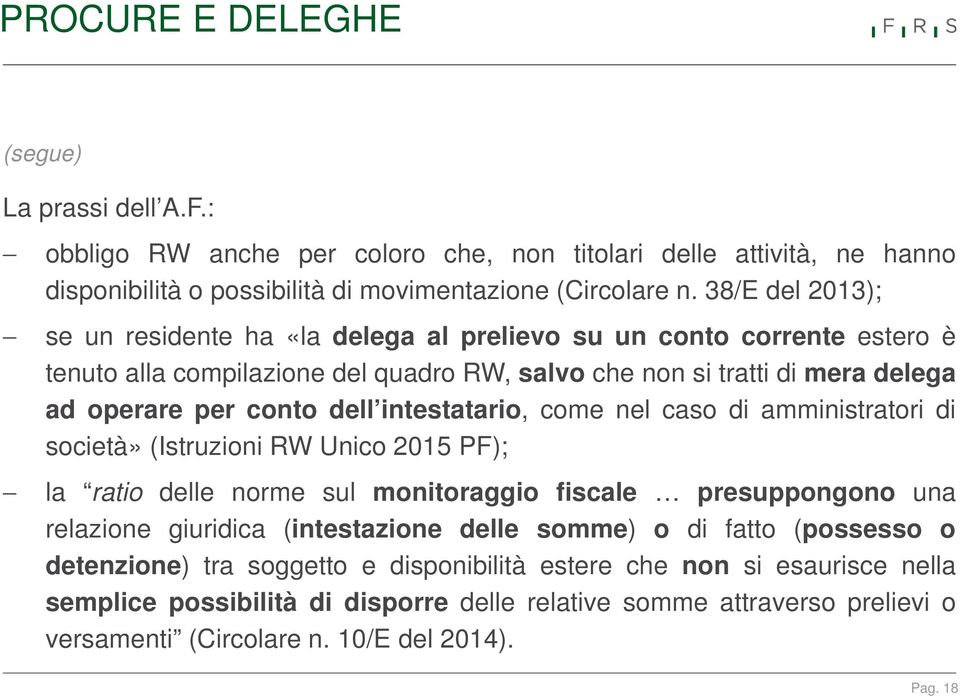 intestatario, come nel caso di amministratori di società» (Istruzioni RW Unico 2015 PF); la ratio delle norme sul monitoraggio fiscale presuppongono una relazione giuridica (intestazione delle