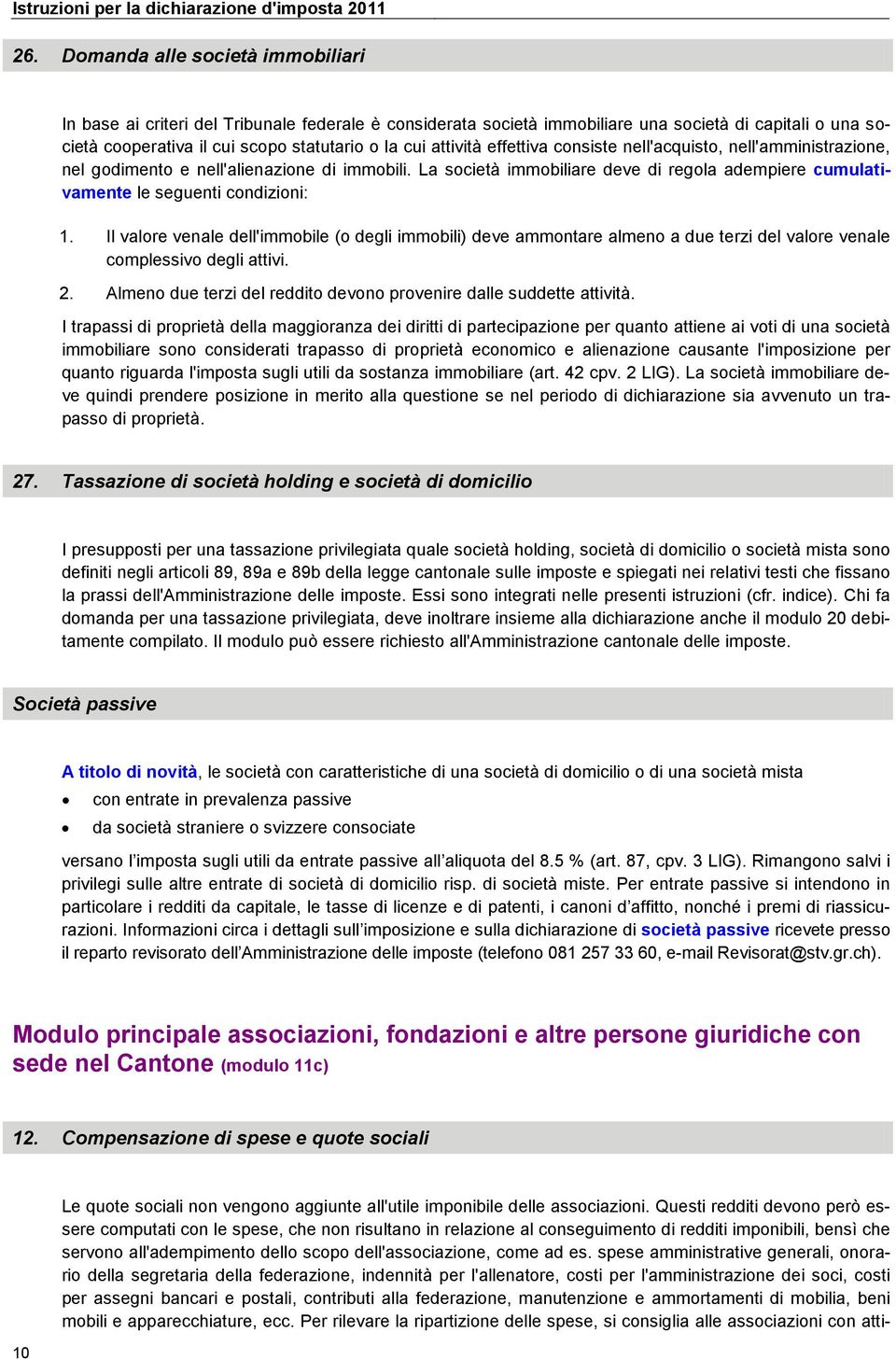 La società immobiliare deve di regola adempiere cumulativamente le seguenti condizioni: 1.