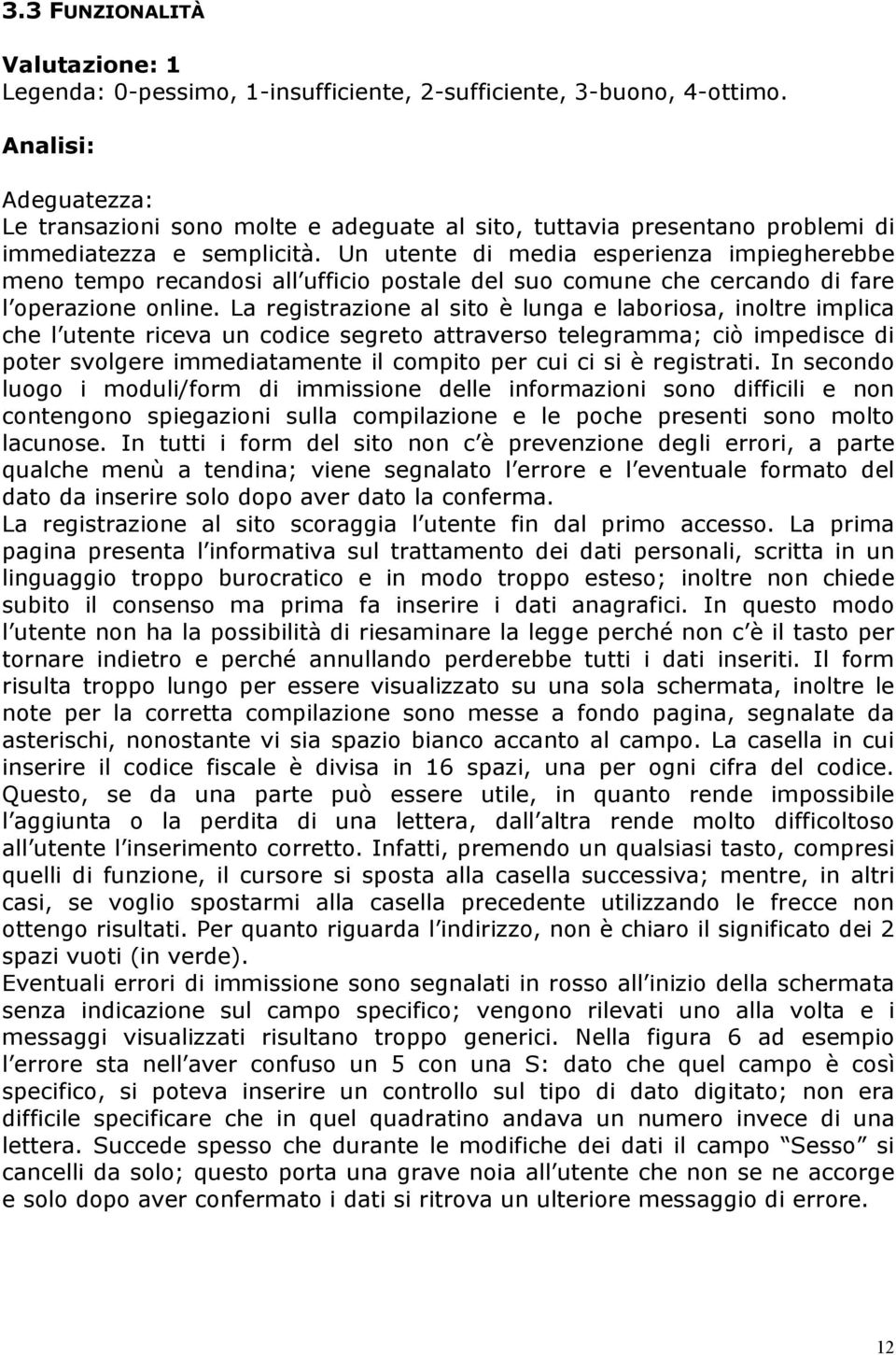 Un utente di media esperienza impiegherebbe meno tempo recandosi all ufficio postale del suo comune che cercando di fare l operazione online.