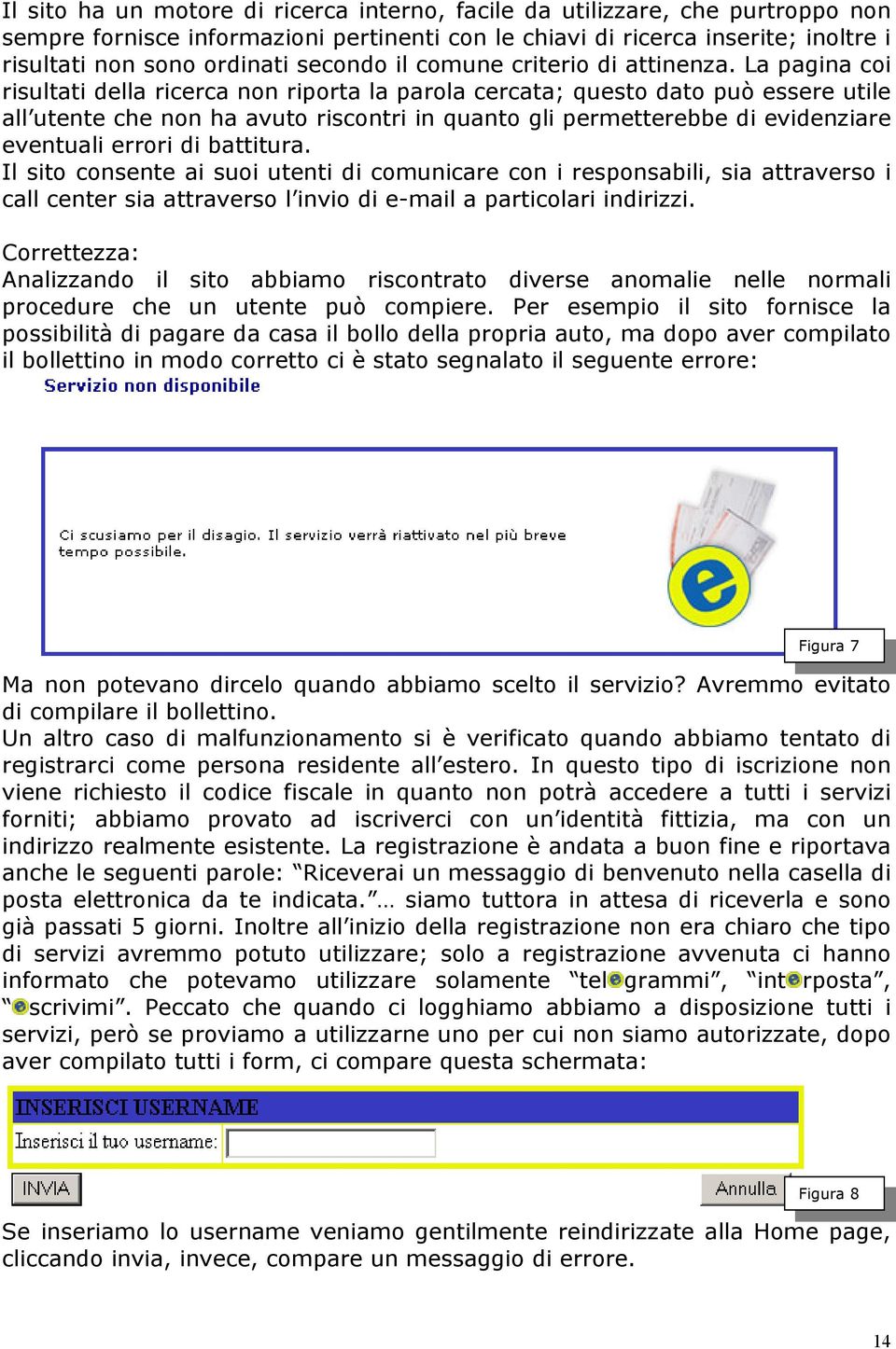 La pagina coi risultati della ricerca non riporta la parola cercata; questo dato può essere utile all utente che non ha avuto riscontri in quanto gli permetterebbe di evidenziare eventuali errori di