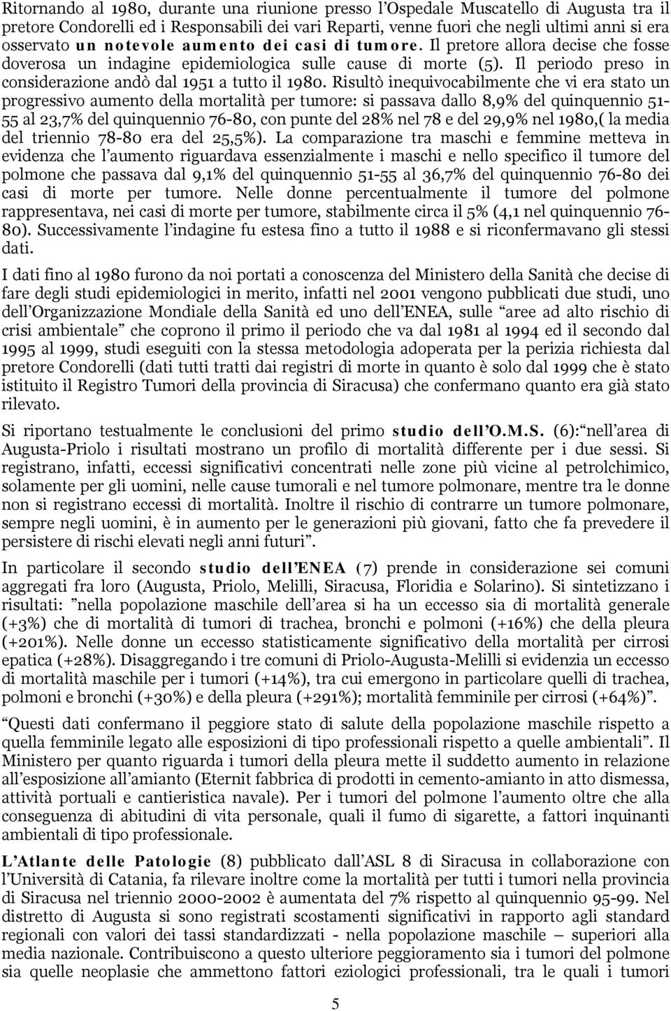 Risultò inequivocabilmente che vi era stato un progressivo aumento della mortalità per tumore: si passava dallo 8,9% del quinquennio 51-55 al 23,7% del quinquennio 76-80, con punte del 28% nel 78 e