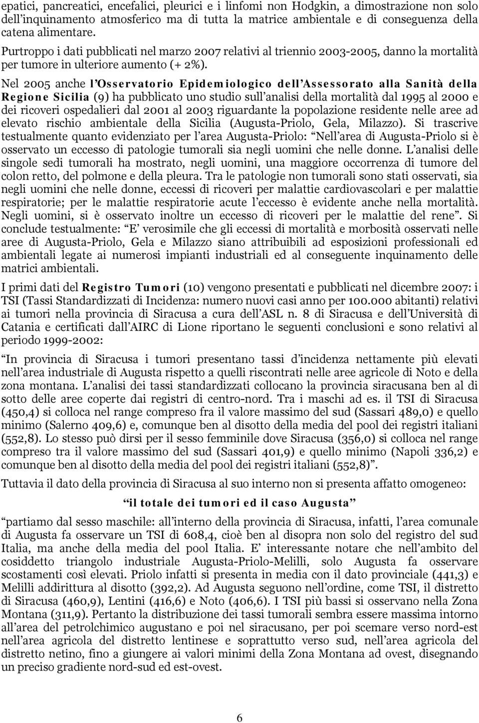 Nel 2005 anche l Osservatorio Epidemiologico dell Assessorato alla Sanità della Regione Sicilia (9) ha pubblicato uno studio sull analisi della mortalità dal 1995 al 2000 e dei ricoveri ospedalieri