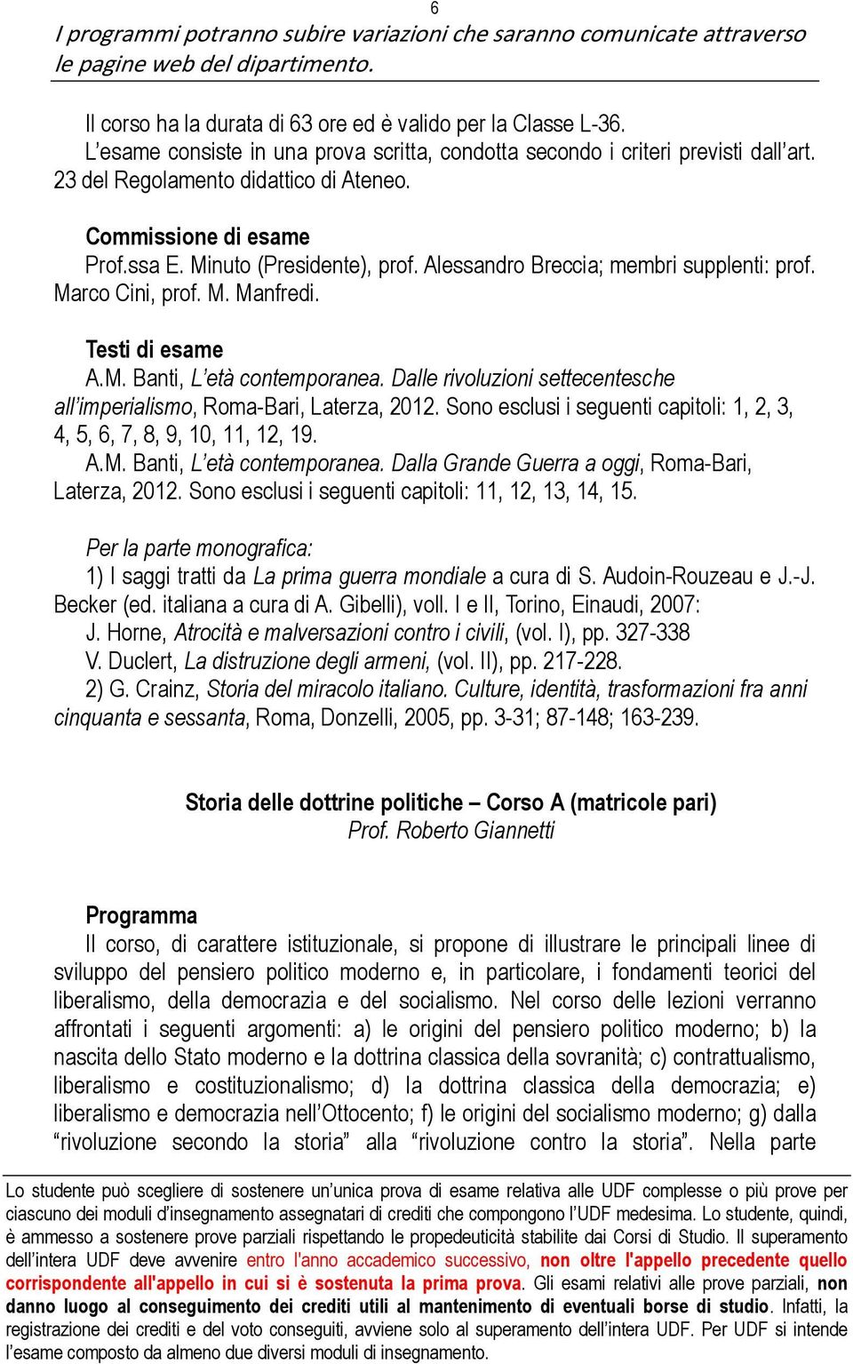 Dalle rivoluzioni settecentesche all imperialismo, Roma-Bari, Laterza, 2012. Sono esclusi i seguenti capitoli: 1, 2, 3, 4, 5, 6, 7, 8, 9, 10, 11, 12, 19. A.M. Banti, L età contemporanea.