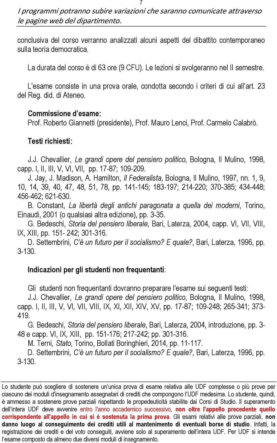Carmelo Calabrò. Testi richiesti: J.J. Chevallier, Le grandi opere del pensiero politico, Bologna, Il Mulino, 1998, capp. I, II, III, V, VI, VII, pp. 17-87; 109-209. J. Jay, J. Madison, A.