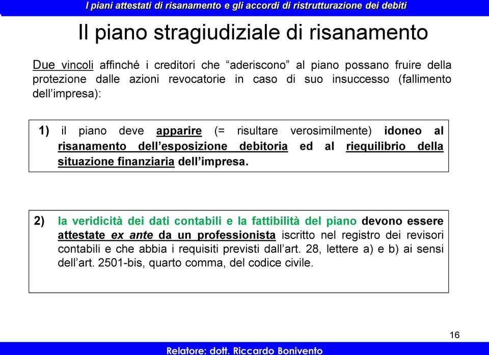 apparire (= risultare verosimilmente) idoneo al risanamento dell esposizione debitoria ed al riequilibrio della situazione finanziaria dell impresa.