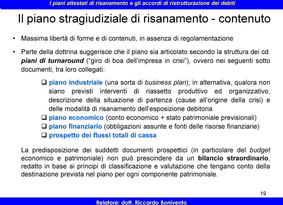 piani di turnaround ( giro di boa dell impresa in crisi ), ovvero nei seguenti sotto documenti, tra loro collegati: piano industriale (una sorta di business plan); in alternativa, qualora non siano