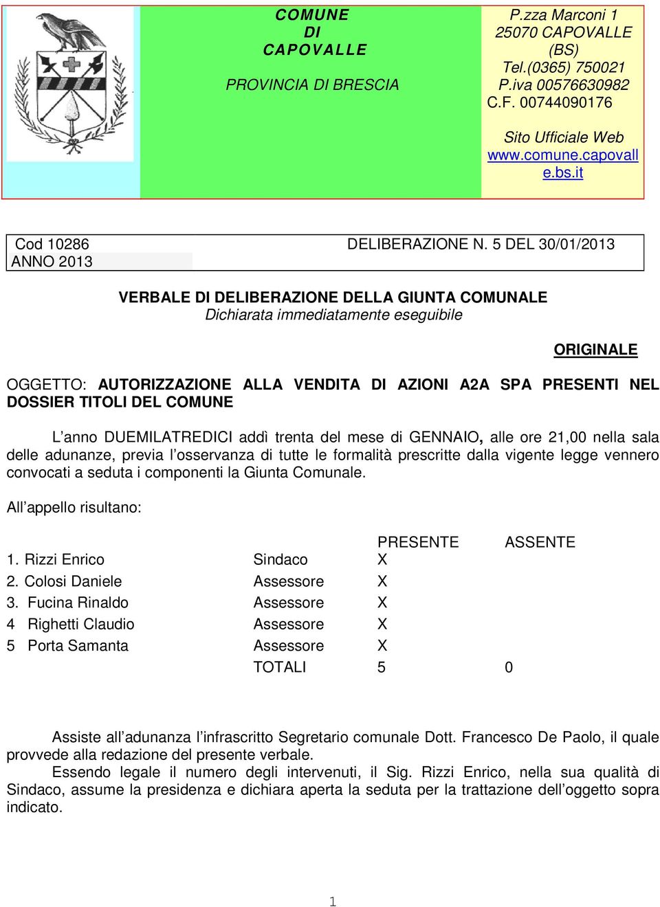 5 DEL 30/01/2013 VERBALE DI DELIBERAZIONE DELLA GIUNTA COMUNALE Dichiarata immediatamente eseguibile ORIGINALE OGGETTO: AUTORIZZAZIONE ALLA VENDITA DI AZIONI A2A SPA PRESENTI NEL DOSSIER TITOLI DEL