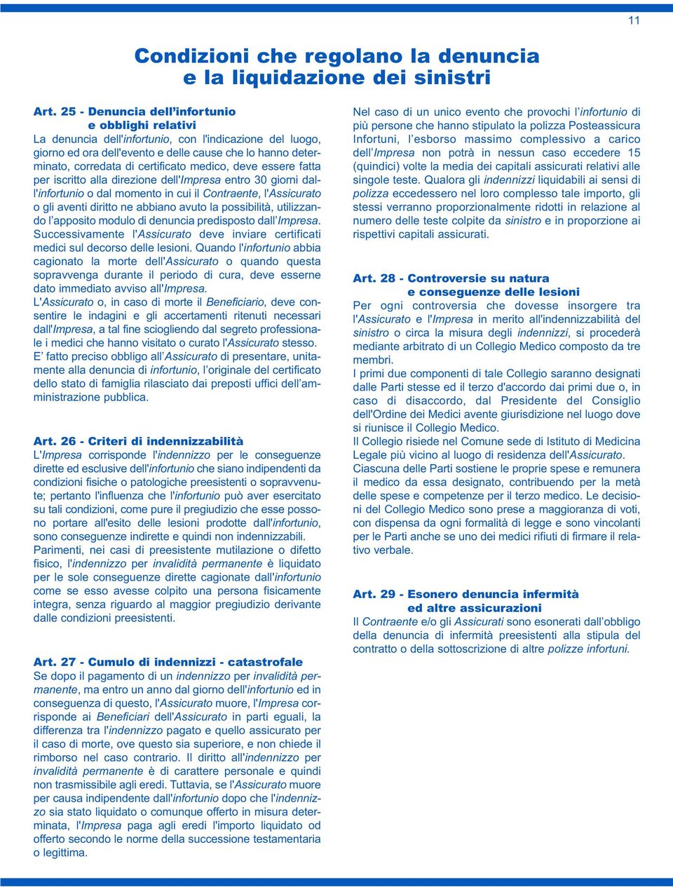 medico, deve essere fatta per iscritto alla direzione dell'impresa entro 30 giorni dall'infortunio o dal momento in cui il Contraente, l'assicurato o gli aventi diritto ne abbiano avuto la