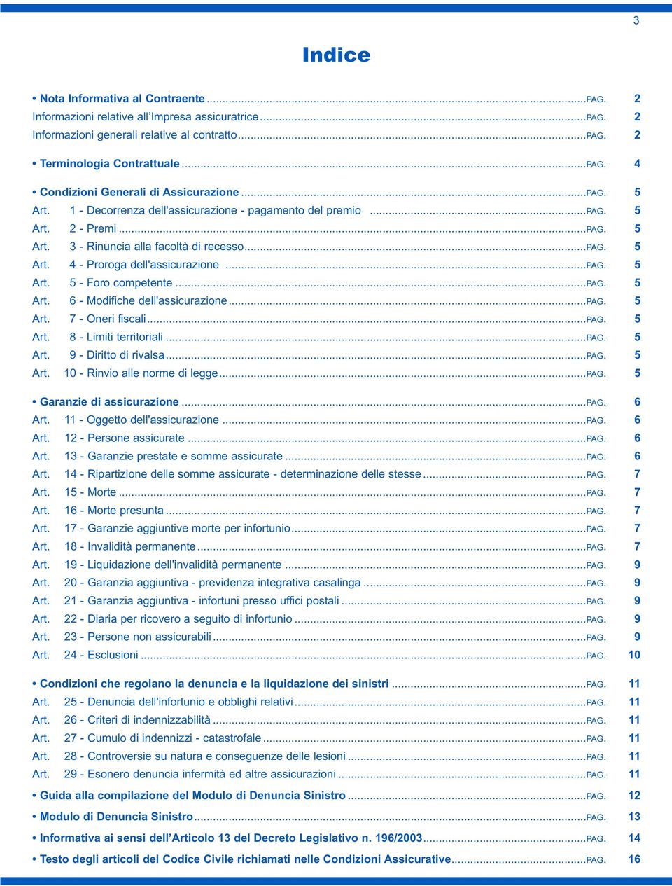 ..pag. 5 Art. 6 - Modifiche dell'assicurazione...pag. 5 Art. 7 - Oneri fiscali...pag. 5 Art. 8 - Limiti territoriali...pag. 5 Art. 9 - Diritto di rivalsa...pag. 5 Art. 10 - Rinvio alle norme di legge.