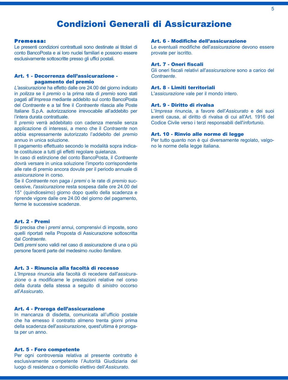 00 del giorno indicato in polizza se il premio o la prima rata di premio sono stati pagati all Impresa mediante addebito sul conto BancoPosta del Contraente e a tal fine il Contraente rilascia alle