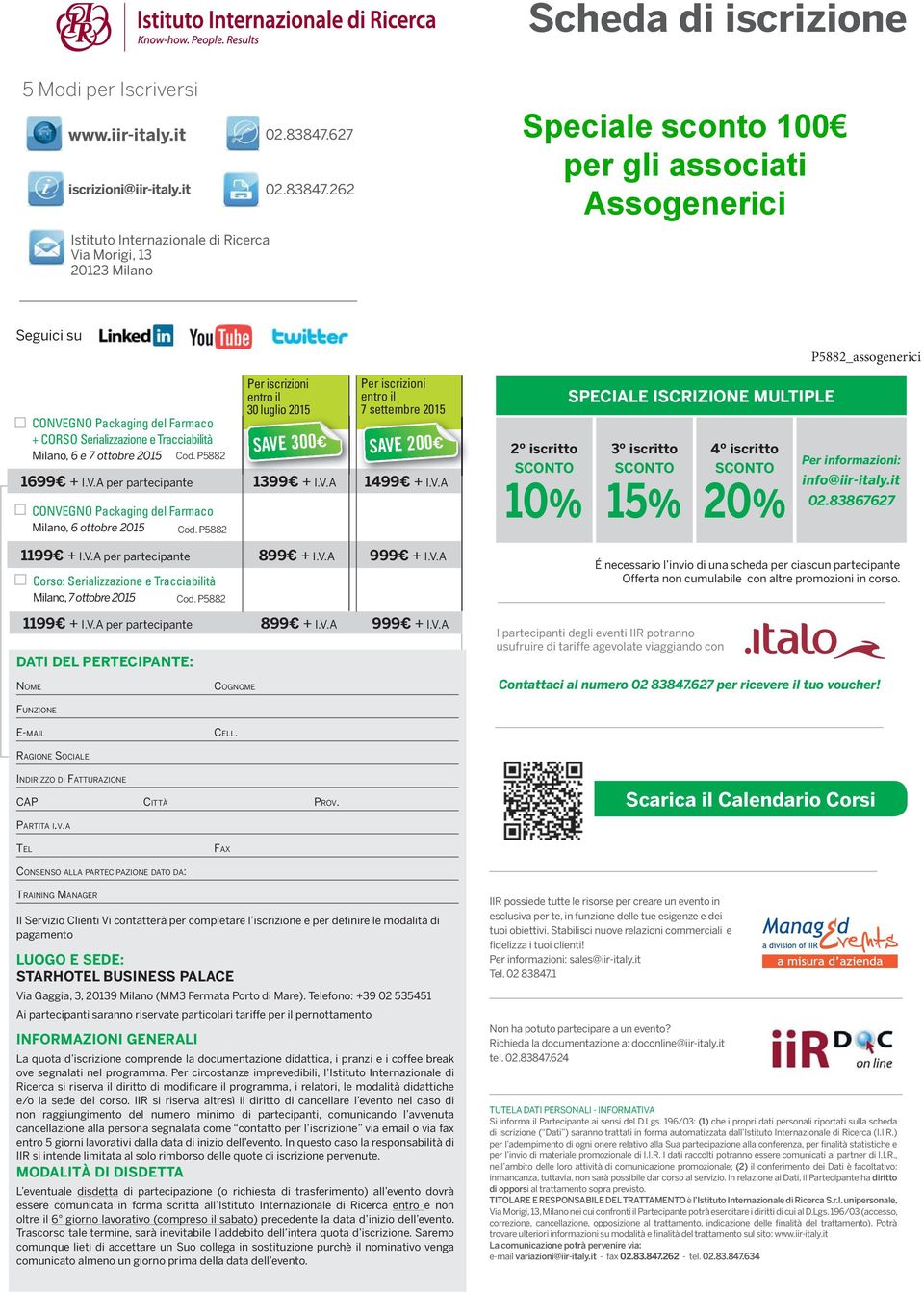 V.A 1499 + I.V.A CONVEGNO Packaging del Farmaco Milano, 6 ottobre 2015 Cod. P5882 1199 + I.V.A per partecipante 899 + I.V.A 999 + I.V.A DATI DEL PERTECIPANTE: NOME Corso: Serializzazione e Tracciabilità Milano, 7 ottobre 2015 Cod.