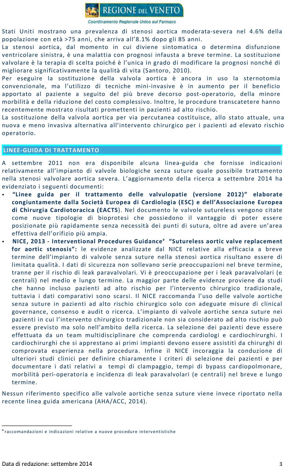 La sostituzione valvolare è la terapia di scelta poiché è l unica in grado di modificare la prognosi nonché di migliorare significativamente la qualità di vita (Santoro, 2010).