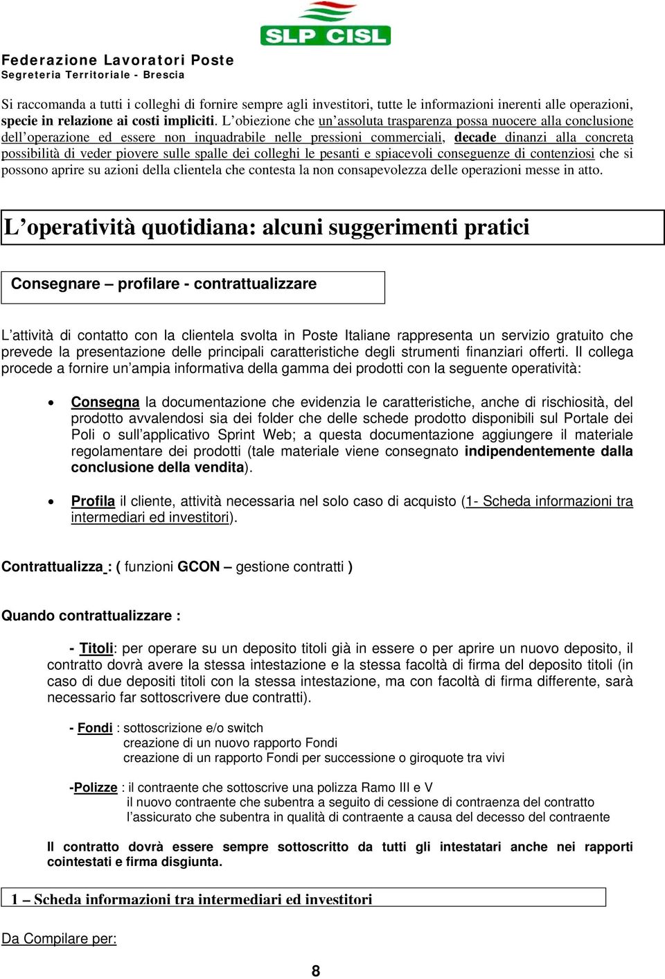 piovere sulle spalle dei colleghi le pesanti e spiacevoli conseguenze di contenziosi che si possono aprire su azioni della clientela che contesta la non consapevolezza delle operazioni messe in atto.