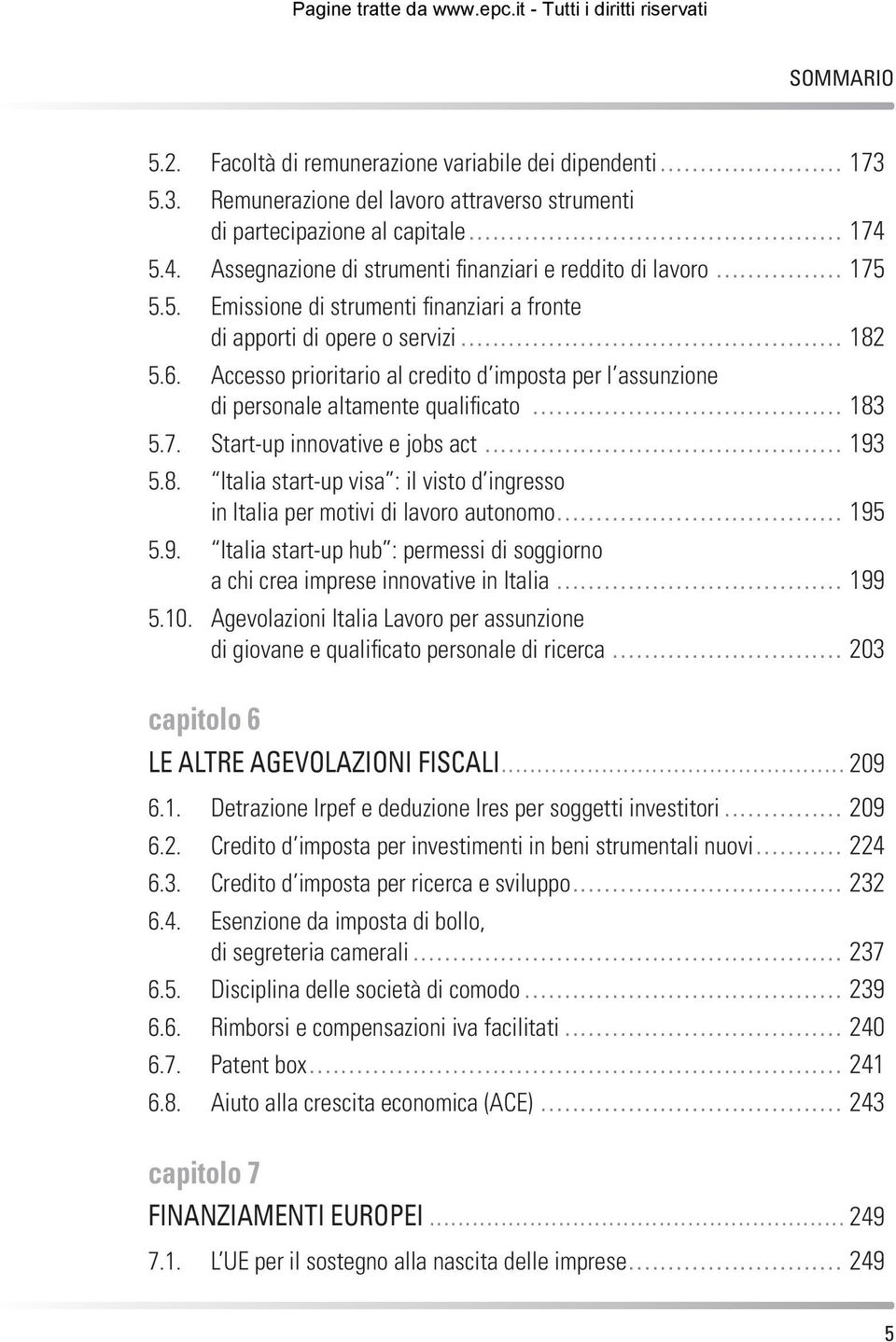 Accesso prioritario al credito d imposta per l assunzione di personale altamente qualificato... 183 5.7. Start-up innovative e jobs act... 193 5.8. Italia start-up visa : il visto d ingresso in Italia per motivi di lavoro autonomo.