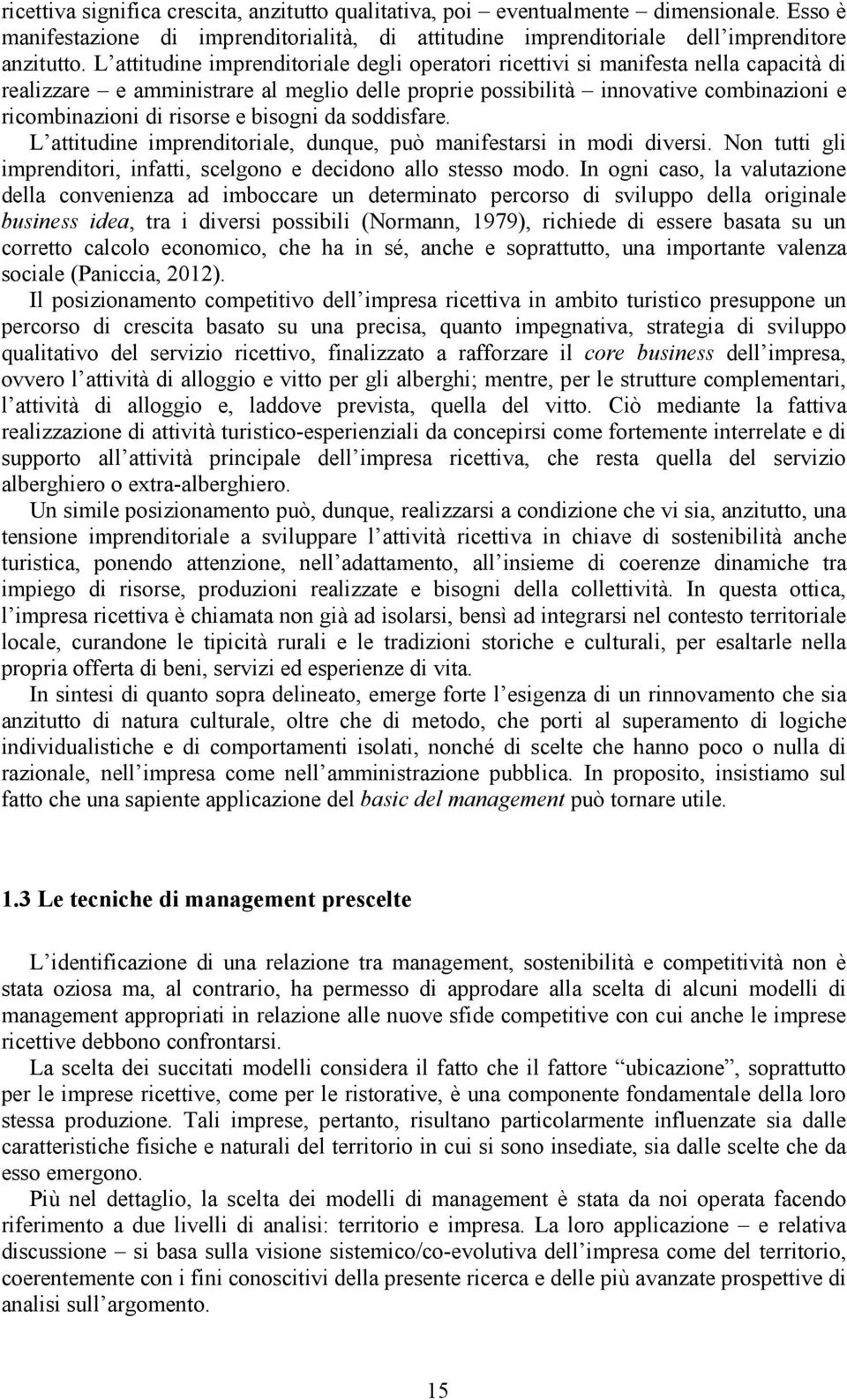 e bisogni da soddisfare. L attitudine imprenditoriale, dunque, può manifestarsi in modi diversi. Non tutti gli imprenditori, infatti, scelgono e decidono allo stesso modo.