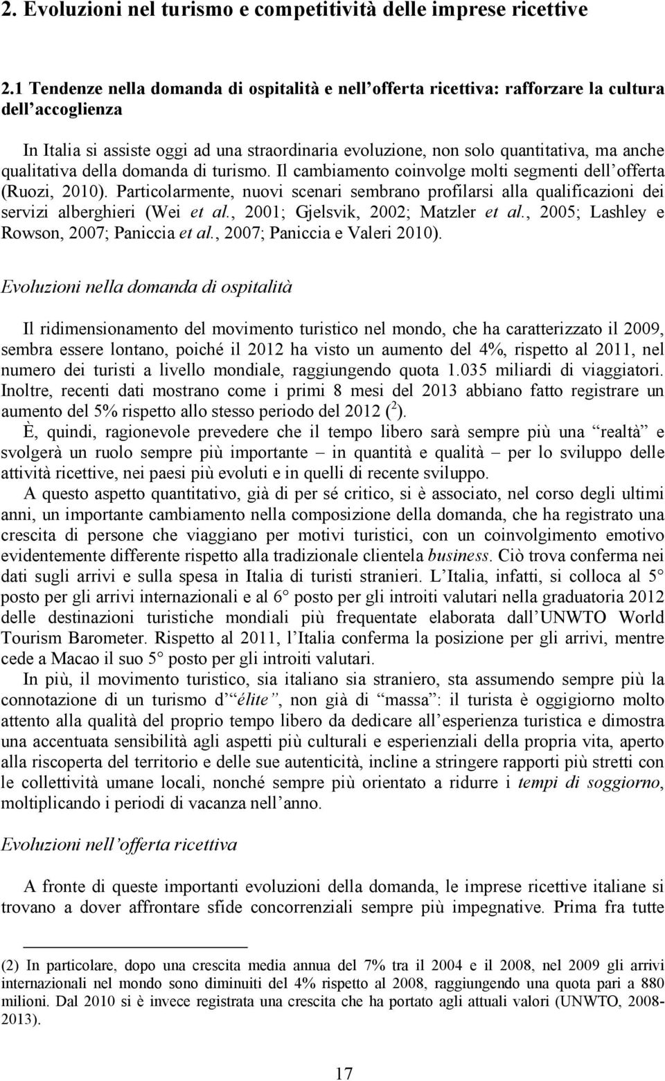 qualitativa della domanda di turismo. Il cambiamento coinvolge molti segmenti dell offerta (Ruozi, 2010).