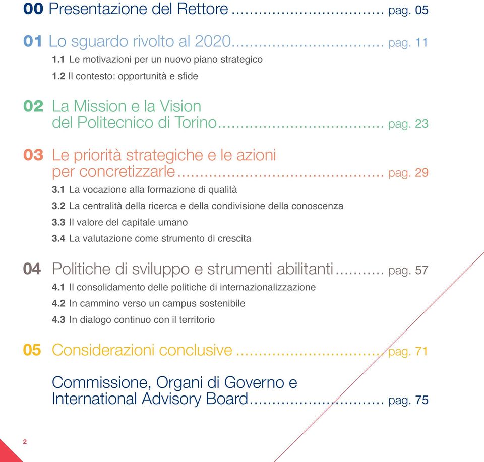 1 La vocazione alla formazione di qualità 3.2 La centralità della ricerca e della condivisione della conoscenza 3.3 Il valore del capitale umano 3.