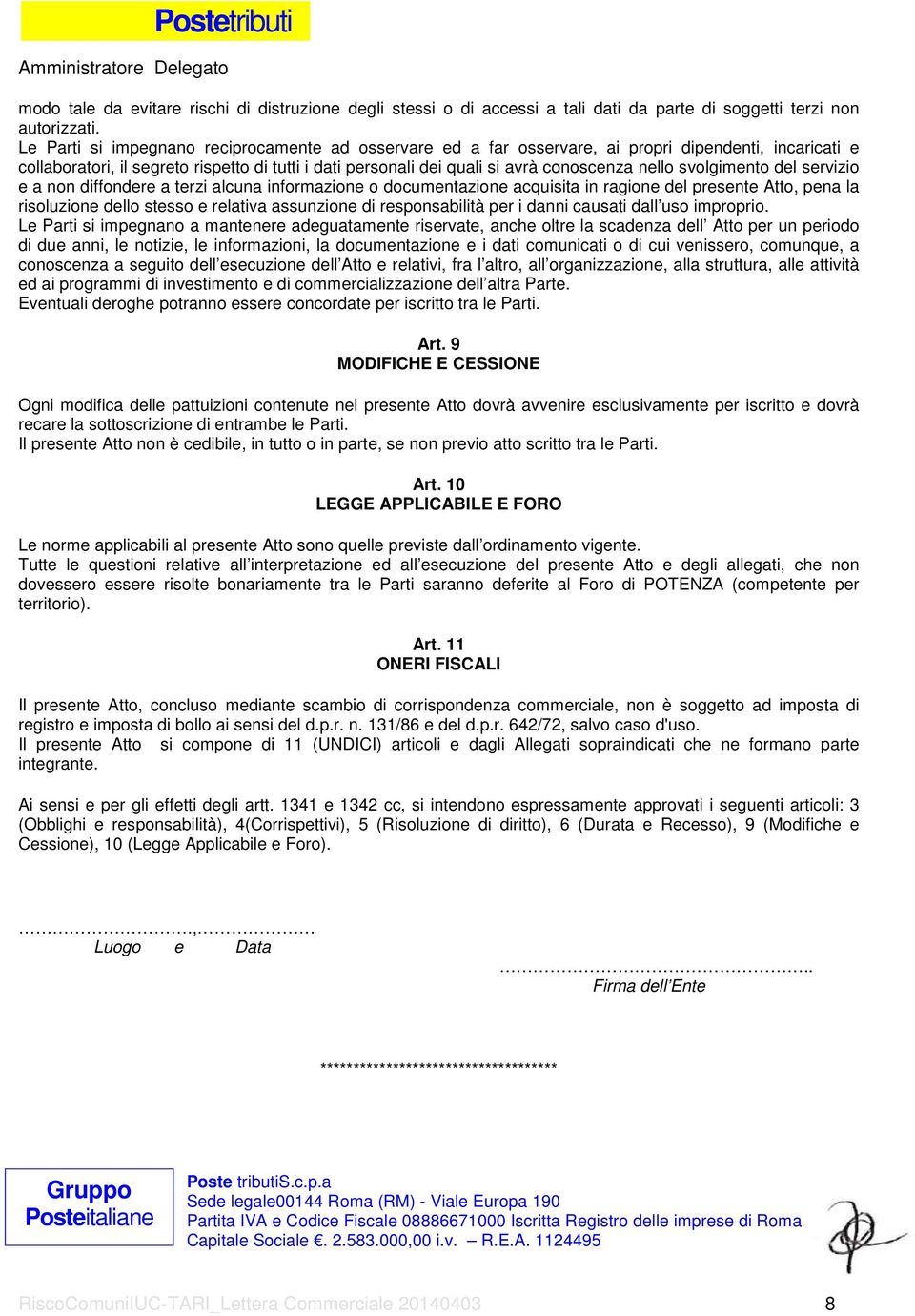 nello svolgimento del servizio e a non diffondere a terzi alcuna informazione o documentazione acquisita in ragione del presente Atto, pena la risoluzione dello stesso e relativa assunzione di