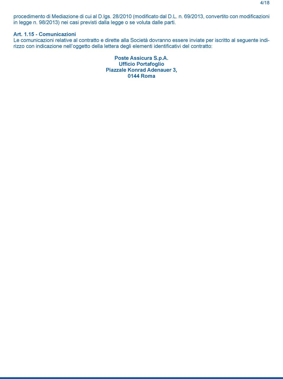 15 - Comunicazioni Le comunicazioni relative al contratto e dirette alla Società dovranno essere inviate per iscritto al se