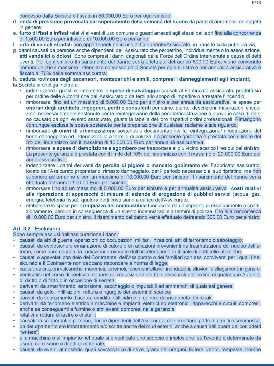 urto di veicoli stradali non appartenenti né in uso al Contraente/Assicurato, in transito sulla pubblica via; g.