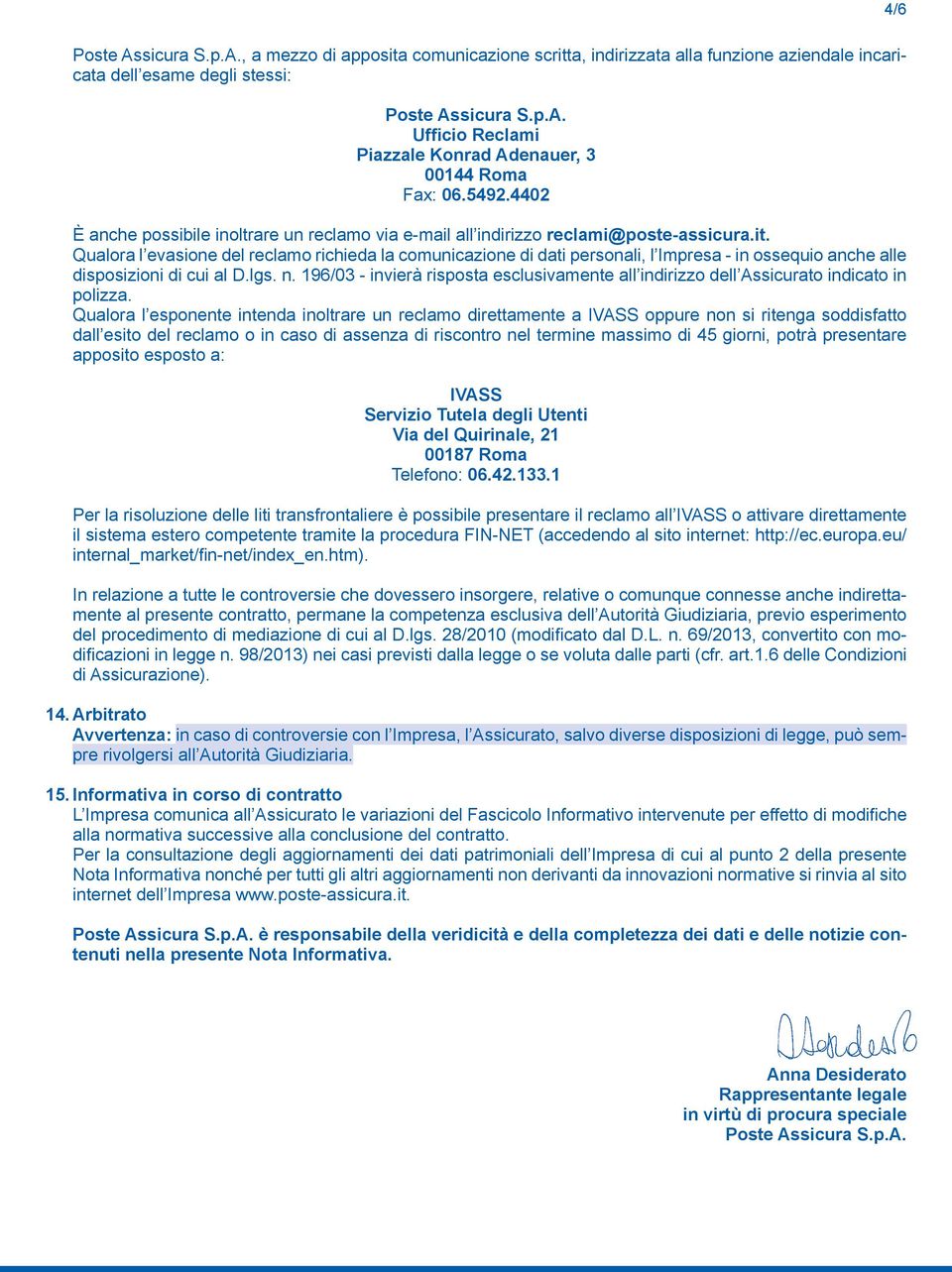 Qualora l evasione del reclamo richieda la comunicazione di dati personali, l Impresa - in ossequio anche alle disposizioni di cui al D.lgs. n.