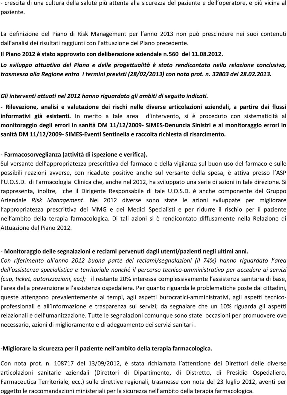 Il Piano 2012 è stato approvato con deliberazione aziendale n.560 del 11.08.2012. Lo sviluppo attuativo del Piano e delle progettualità è stato rendicontato nella relazione conclusiva, trasmessa alla Regione entro i termini previsti (28/02/2013) con nota prot.