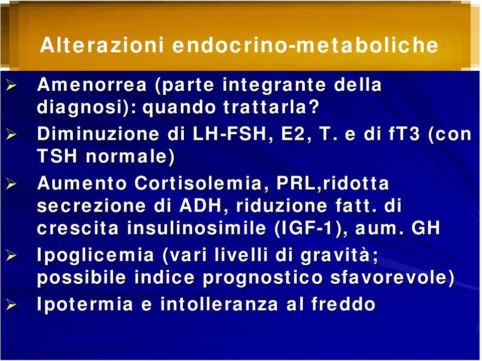 e di ft3 (con TSH normale) Aumento Cortisolemia,, PRL,ridotta secrezione di ADH, riduzione fatt.