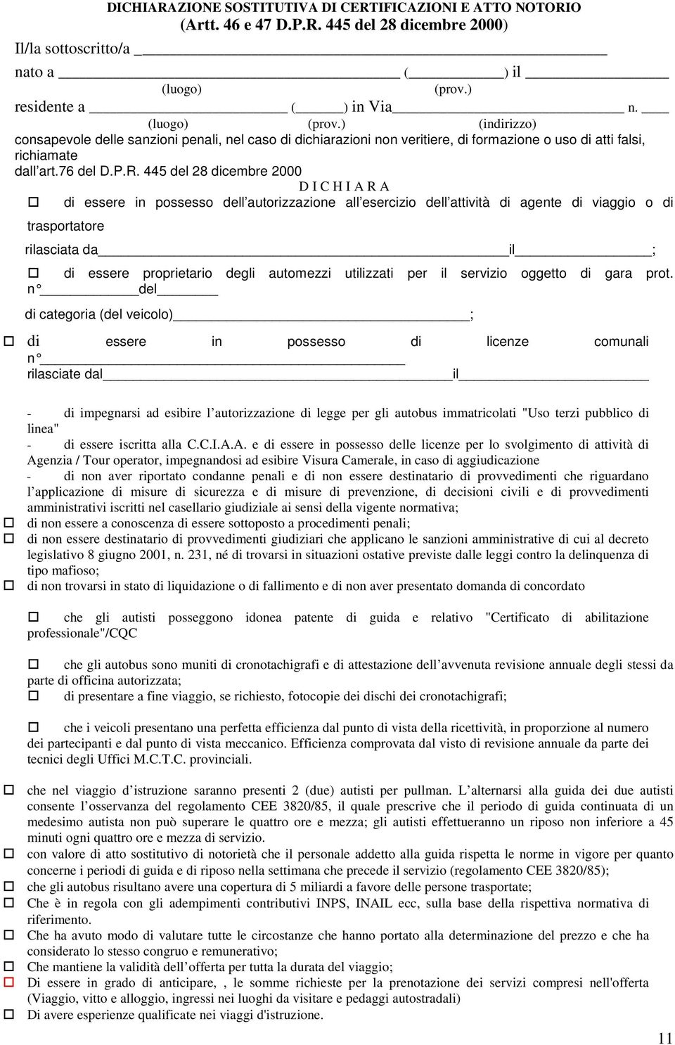 445 del 28 dicembre 2000 D I C H I A R A di essere in possesso dell autorizzazione all esercizio dell attività di agente di viaggio o di trasportatore rilasciata da il ; di essere proprietario degli