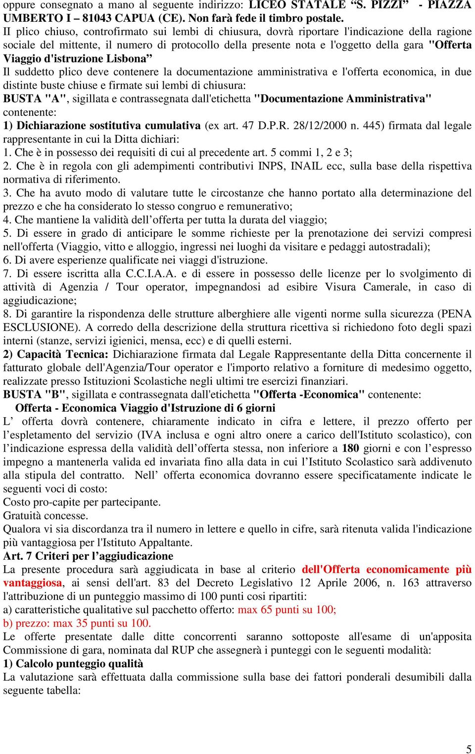 Viaggio d'istruzione Lisbona Il suddetto plico deve contenere la documentazione amministrativa e l'offerta economica, in due distinte buste chiuse e firmate sui lembi di chiusura: BUSTA "A",