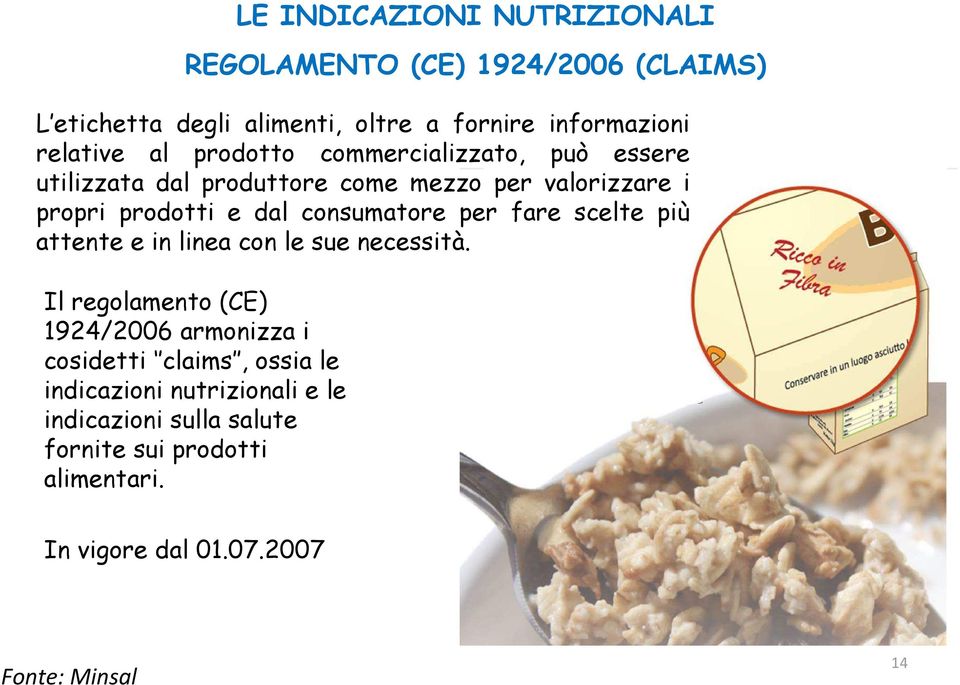 LE INDICAZIONI NUTRIZIONALI REGOLAMENTO (CE) 1924/2006 (CLAIMS) L etichetta degli alimenti, oltre a fornire informazioni relative