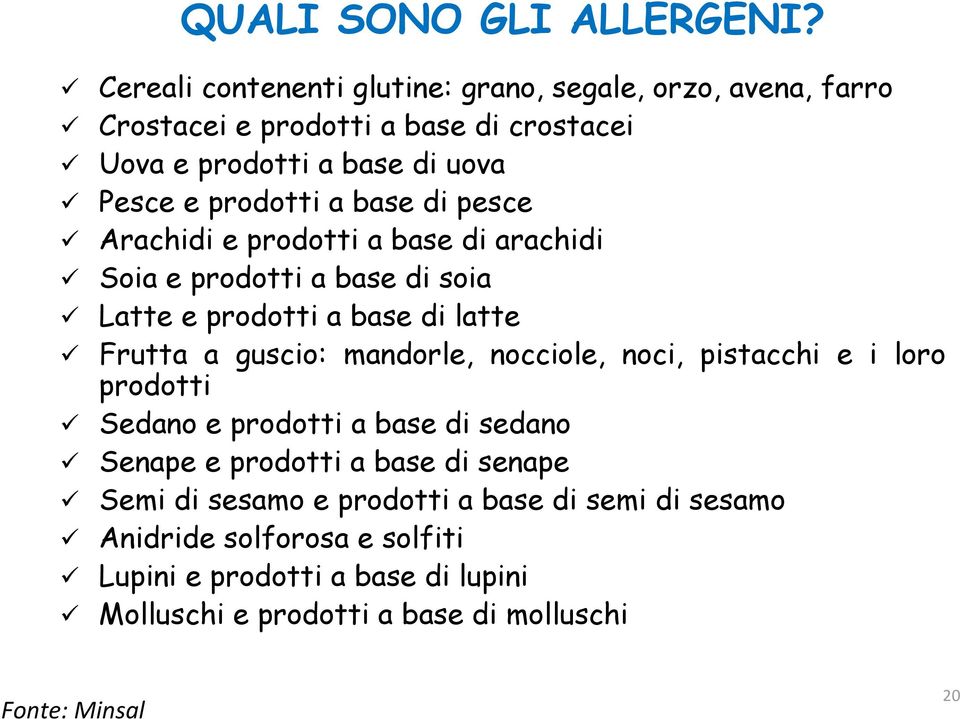 base di pesce Arachidi e prodotti a base di arachidi Soia e prodotti a base di soia Latte e prodotti a base di latte Frutta a guscio: mandorle,