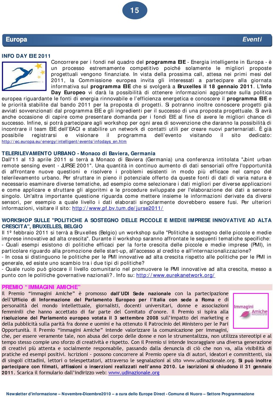 In vista della prossima call, attesa nei primi mesi del, la Commissione europea invita gli interessati a partecipare alla giornata informativa sul programma EIE che si svolgerà a Bruxelles il 18