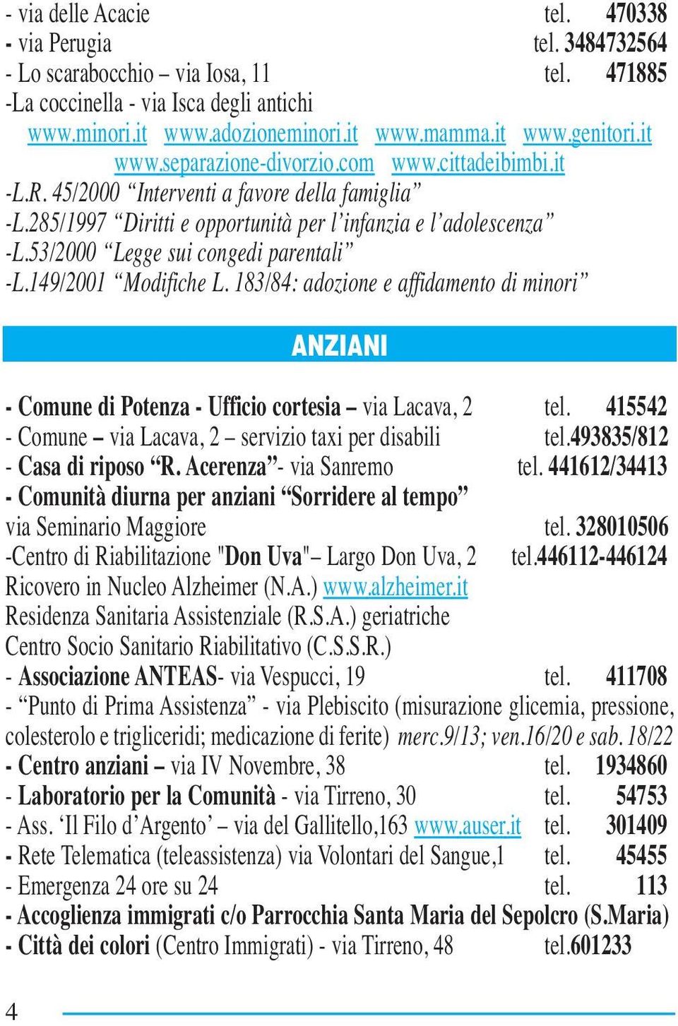 53/2000 Legge sui congedi parentali -L.149/2001 Modifiche L. 183/84: adozione e affidamento di minori ANZIANI - Comune di Potenza - Ufficio cortesia via Lacava, 2 tel.